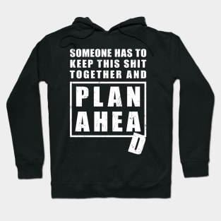 Someone Has to Keep This Shit Together and Plan Ahead Hoodie